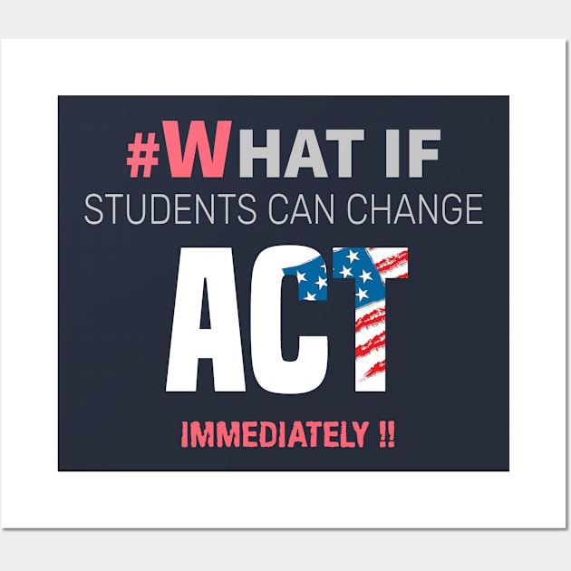 #Whatif Students Can Change Act Immediately Wall Art by lisalizarb